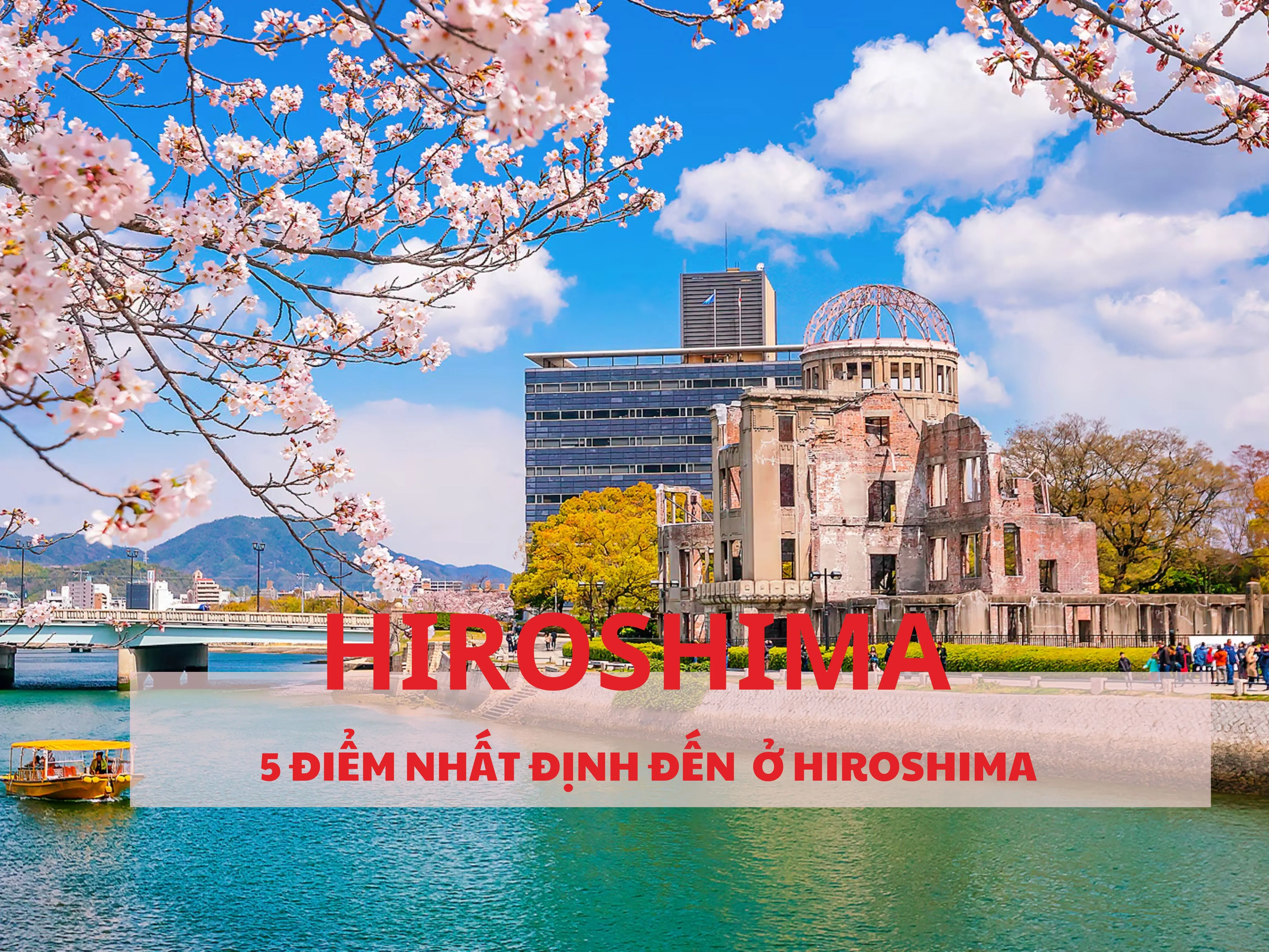 5 ĐIỂM NHẤT ĐỊNH PHẢI ĐẾN KHI GHÉ THĂM HIROSHIMA