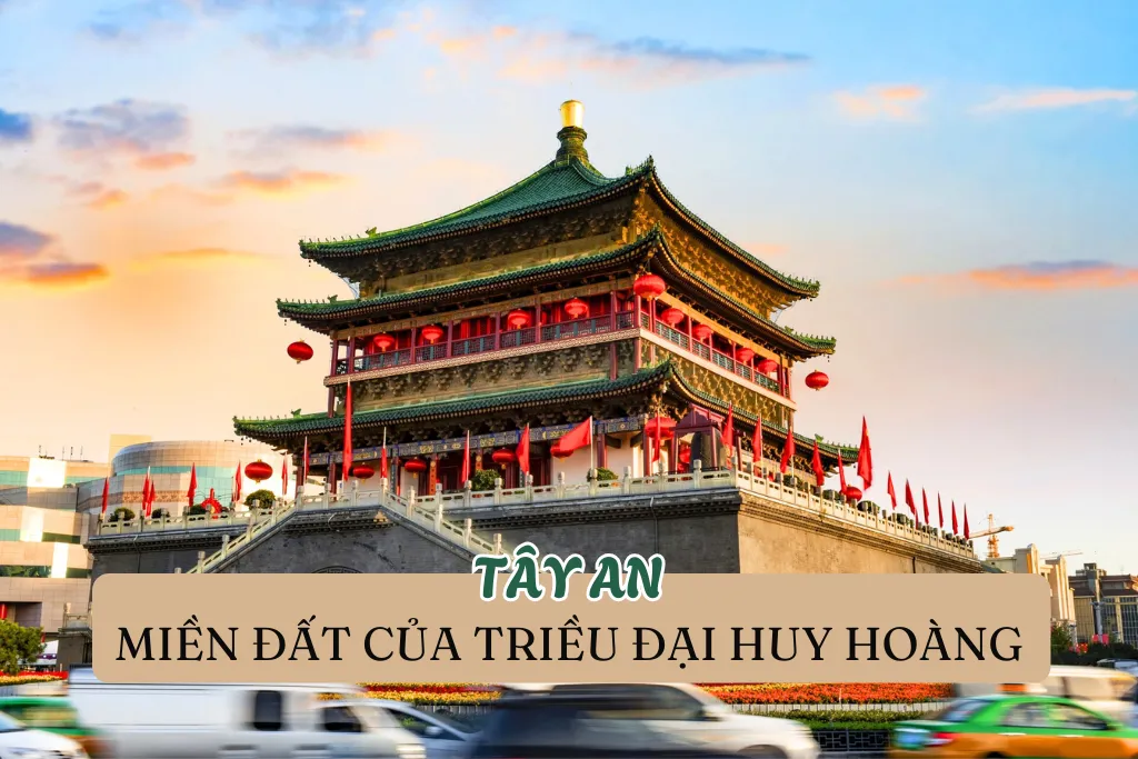 TÂY AN – MIỀN ĐẤT CỦA TRIỀU ĐẠI HUY HOÀNG