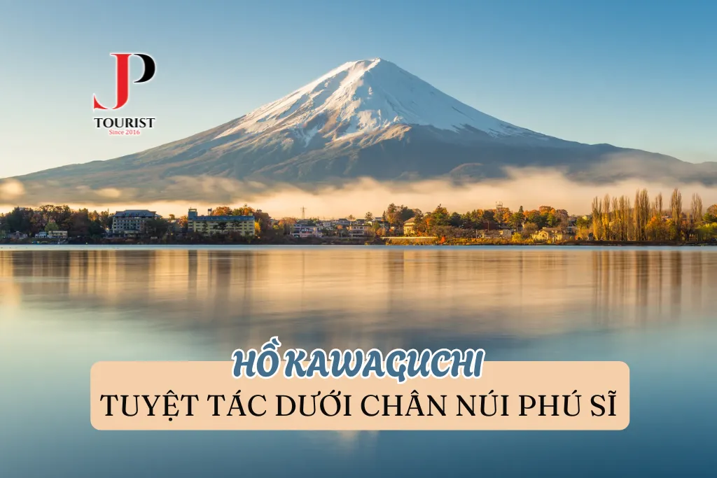 HỒ KAWAGUCHI - TUYỆT TÁC DƯỚI CHÂN NÚI PHÚ SĨ