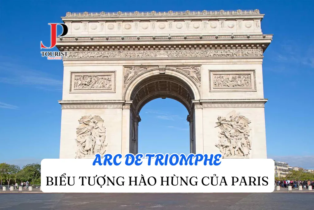 ARC DE TRIOMPHE – BIỂU TƯỢNG HÀO HÙNG CỦA PARIS