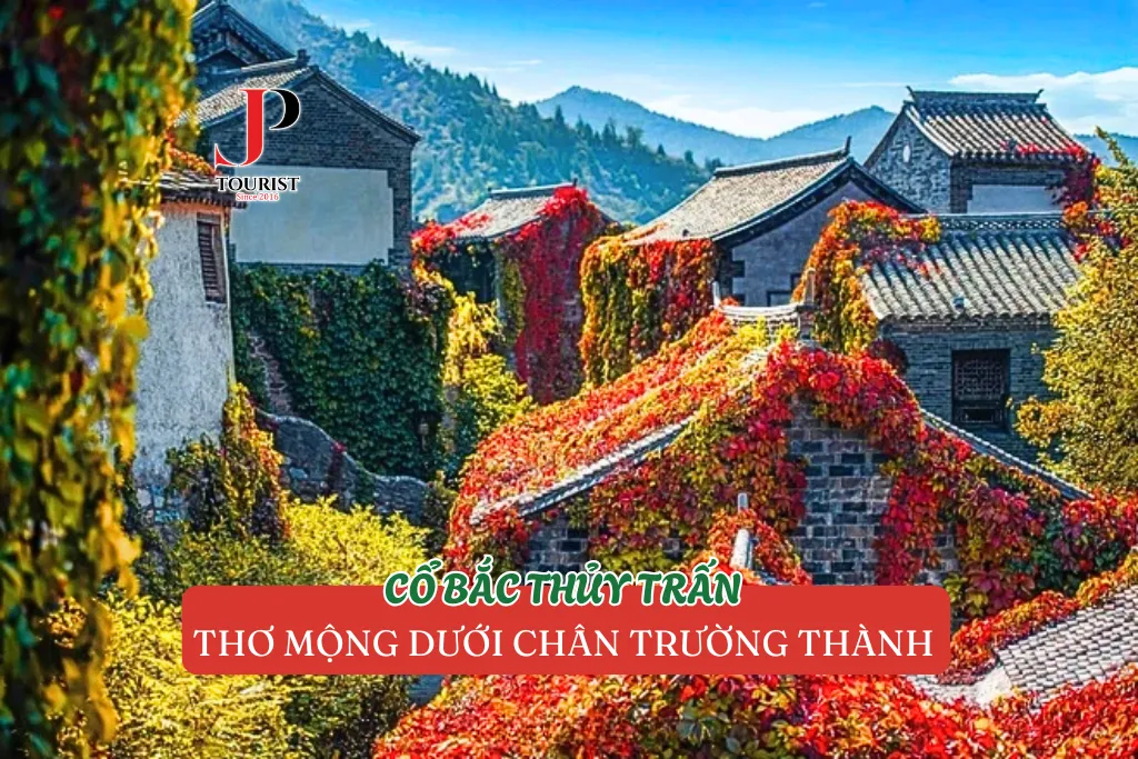 CỔ BẮC THỦY TRẤN  - NƠI THƠ MỘNG DƯỚI CHÂN TRƯỜNG THÀNH