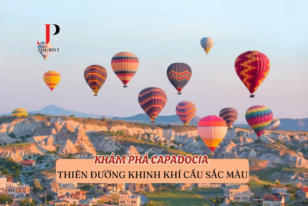 KHÁM PHÁ CAPADOCIA THIÊN ĐƯỜNG KHINH KHÍ CẦU RỰC RỠ SẮC MÀU