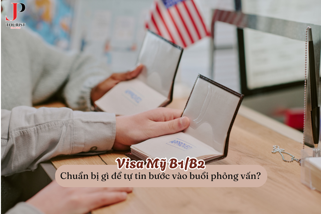 Visa Mỹ B1/B2: Chuẩn bị gì để tự tin bước vào buổi phỏng vấn?