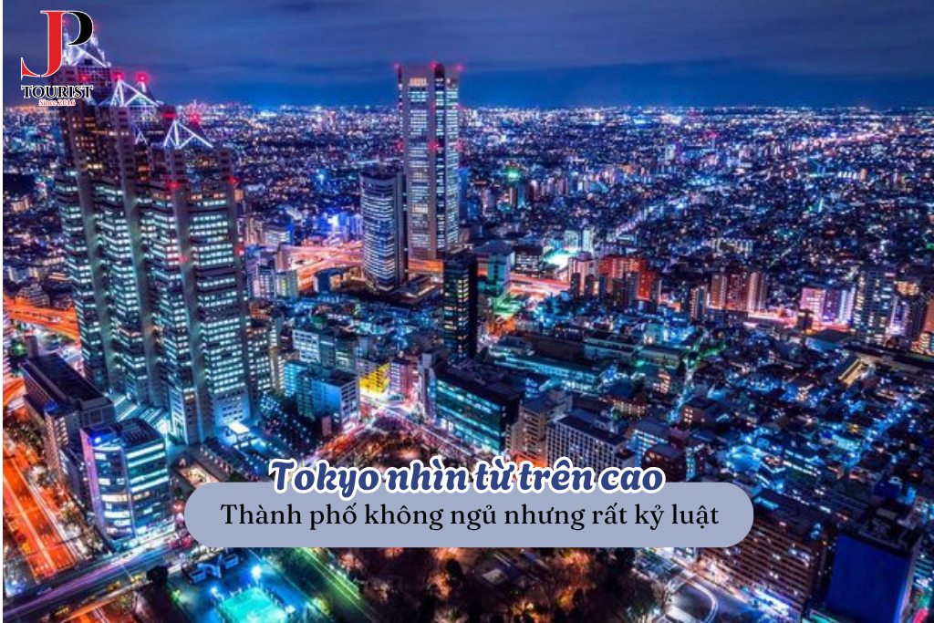 Tokyo nhìn từ trên cao – Thành phố không ngủ nhưng rất kỷ luật