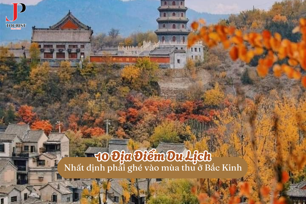 10 Địa Điểm Du Lịch Bắc Kinh Mùa Thu Nhất Định Phải Ghé Trong Hành Trình Tour Bắc Kinh