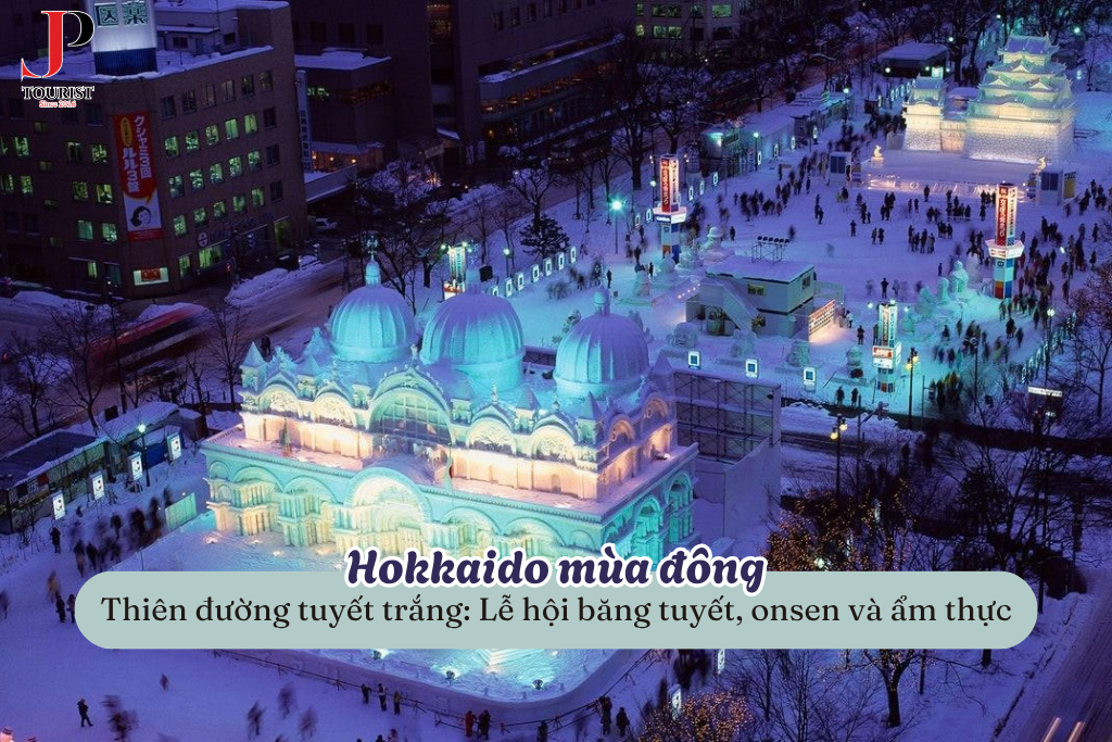 Hokkaido mùa đông – Thiên đường tuyết trắng: Lễ hội băng tuyết, onsen và ẩm thực miền Bắc Nhật Bản